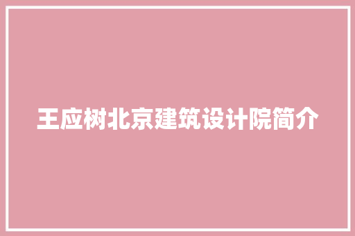 王应树北京建筑设计院简介 施工工艺
