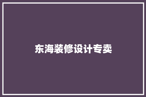 东海装修设计专卖