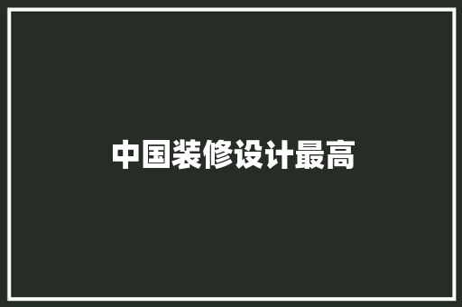 中国装修设计最高