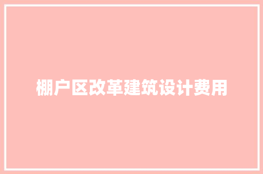 棚户区改革建筑设计费用