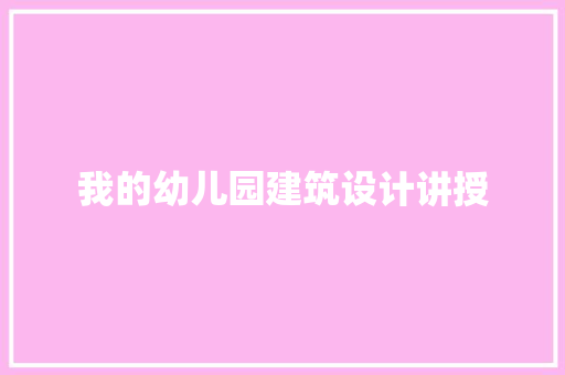我的幼儿园建筑设计讲授 生态建筑设计