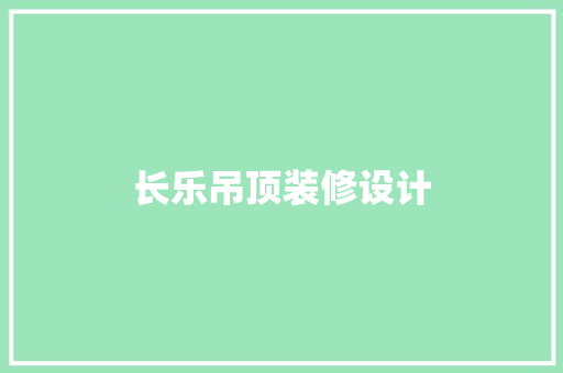 长乐吊顶装修设计 工艺流程