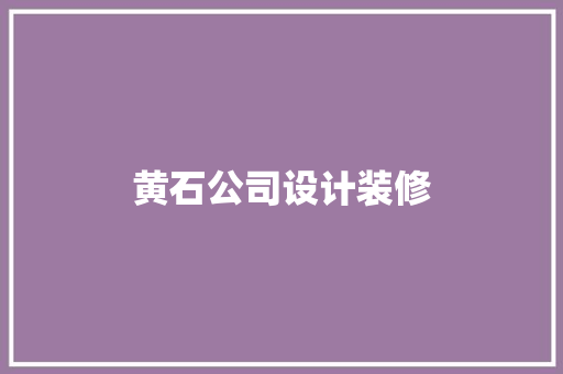 黄石公司设计装修 设计原则