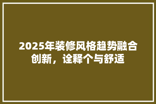 2025年装修风格趋势融合创新，诠释个与舒适
