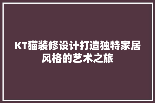 KT猫装修设计打造独特家居风格的艺术之旅
