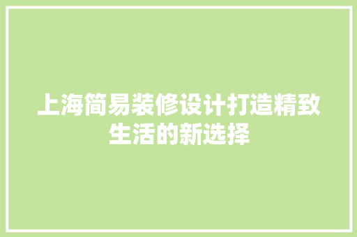 上海简易装修设计打造精致生活的新选择