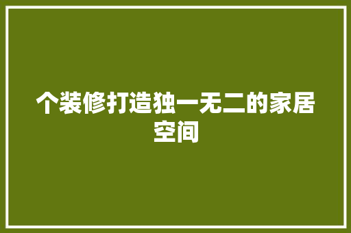 个装修打造独一无二的家居空间 常见问题