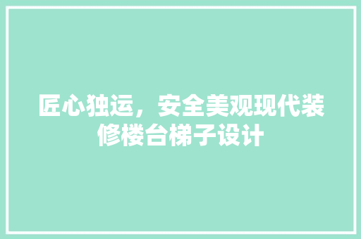 匠心独运，安全美观现代装修楼台梯子设计