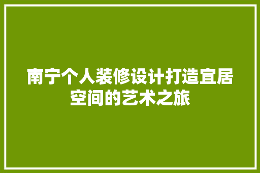 南宁个人装修设计打造宜居空间的艺术之旅