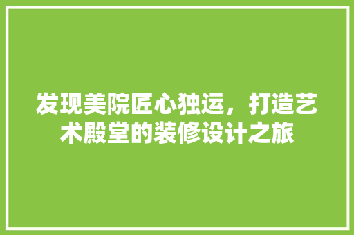 发现美院匠心独运，打造艺术殿堂的装修设计之旅