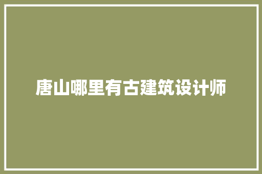 唐山哪里有古建筑设计师 建筑法规