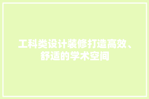 工科类设计装修打造高效、舒适的学术空间