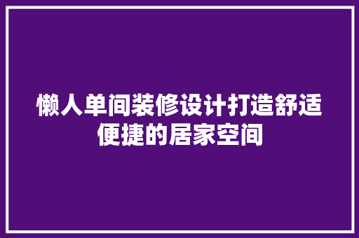 懒人单间装修设计打造舒适便捷的居家空间