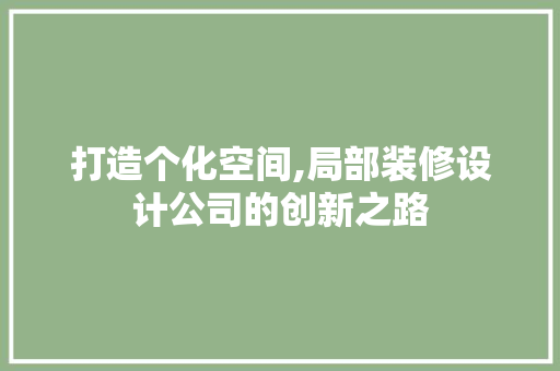 打造个化空间,局部装修设计公司的创新之路
