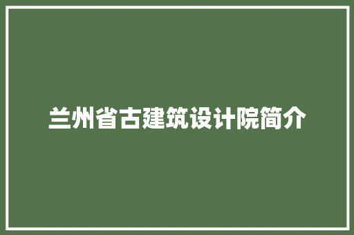 兰州省古建筑设计院简介