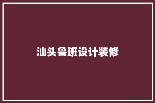 汕头鲁班设计装修