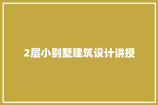 2层小别墅建筑设计讲授 新型材料
