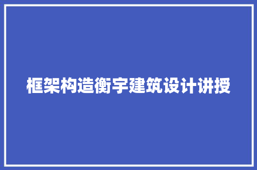 框架构造衡宇建筑设计讲授 施工工艺