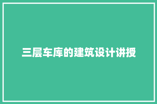 三层车库的建筑设计讲授 新型材料