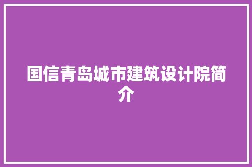国信青岛城市建筑设计院简介 知识问答