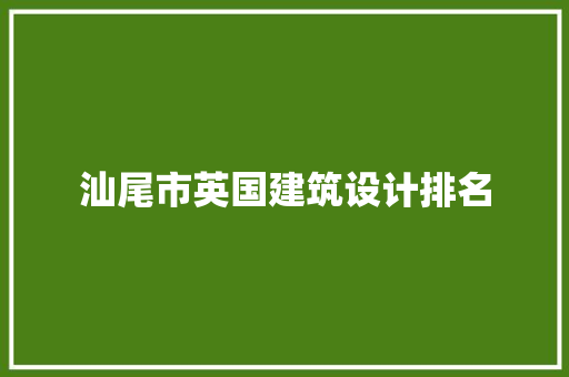 汕尾市英国建筑设计排名 新型材料
