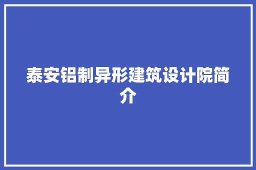 泰安铝制异形建筑设计院简介 工艺流程