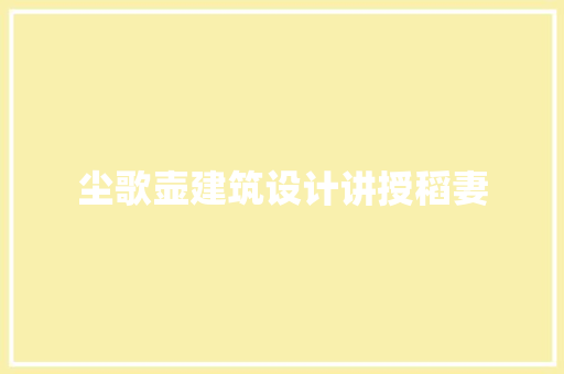 尘歌壶建筑设计讲授稻妻 施工管理