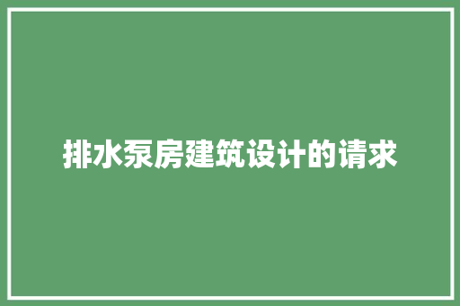 排水泵房建筑设计的请求
