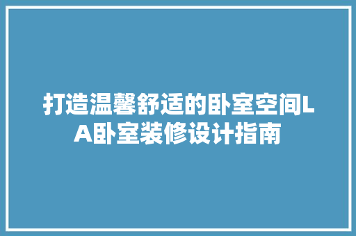 打造温馨舒适的卧室空间LA卧室装修设计指南