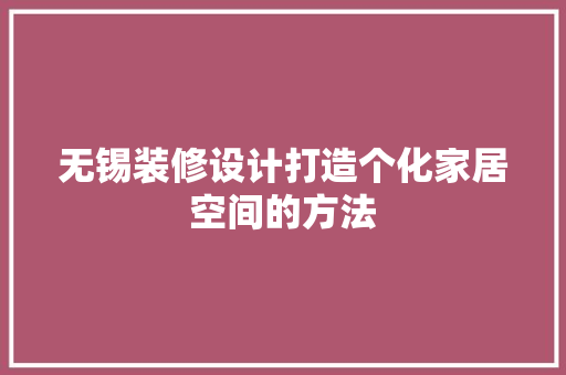 无锡装修设计打造个化家居空间的方法