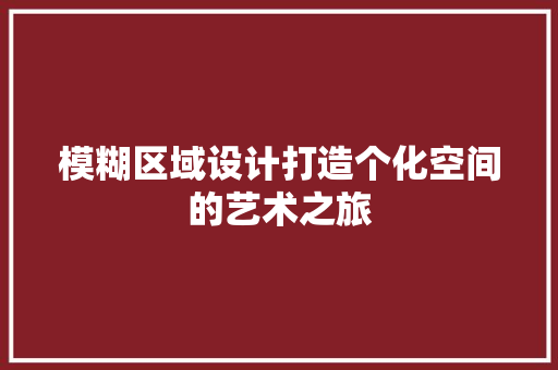 模糊区域设计打造个化空间的艺术之旅