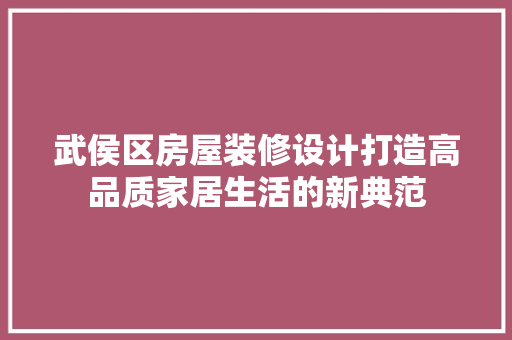 武侯区房屋装修设计打造高品质家居生活的新典范
