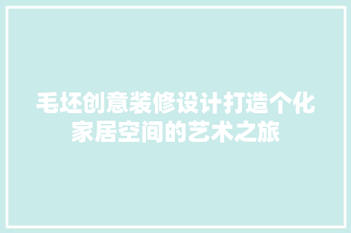 毛坯创意装修设计打造个化家居空间的艺术之旅