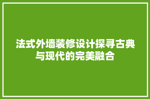 法式外墙装修设计探寻古典与现代的完美融合