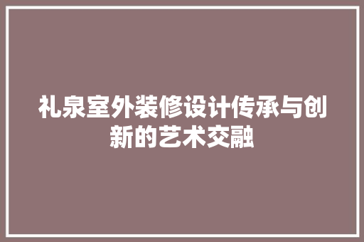 礼泉室外装修设计传承与创新的艺术交融