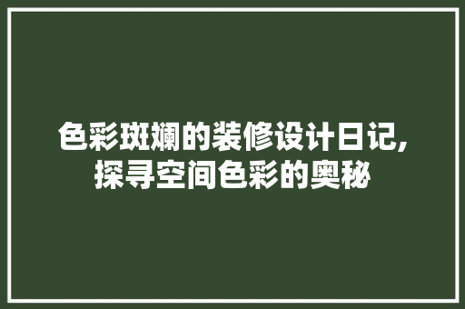 色彩斑斓的装修设计日记,探寻空间色彩的奥秘