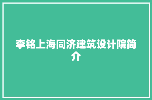 李铭上海同济建筑设计院简介