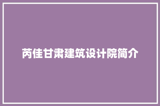 芮佳甘肃建筑设计院简介 生态建筑设计