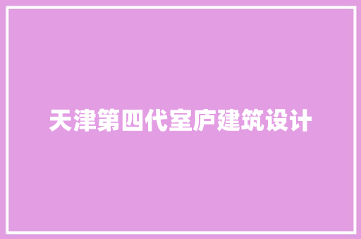 天津第四代室庐建筑设计 常见问题
