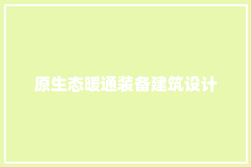 原生态暖通装备建筑设计 新型材料