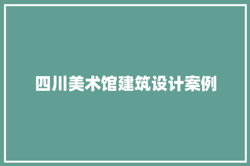 四川美术馆建筑设计案例 施工工艺