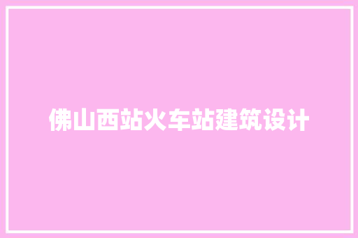 佛山西站火车站建筑设计 常用设备