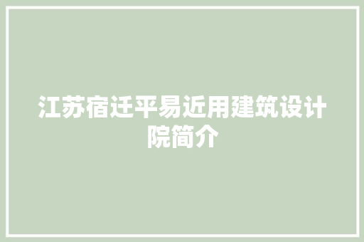江苏宿迁平易近用建筑设计院简介 公共建筑设计