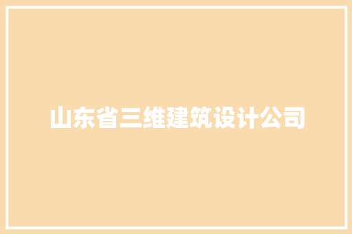 山东省三维建筑设计公司 施工管理