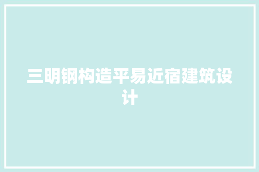 三明钢构造平易近宿建筑设计 知识问答