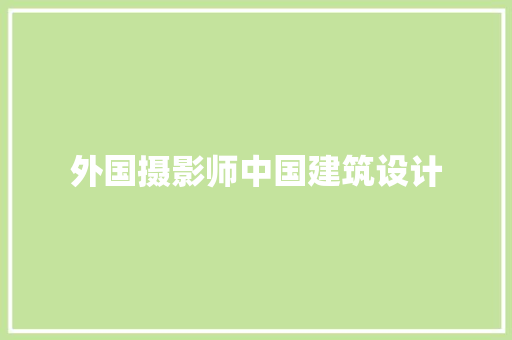 外国摄影师中国建筑设计 常见问题