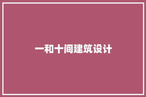 一和十间建筑设计 公共建筑设计