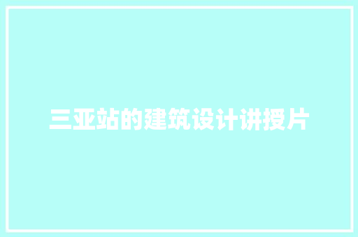 三亚站的建筑设计讲授片 工艺流程