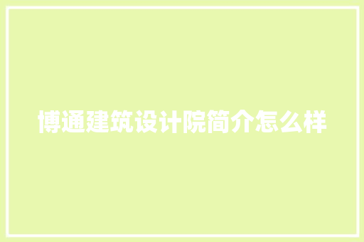 博通建筑设计院简介怎么样 施工技术